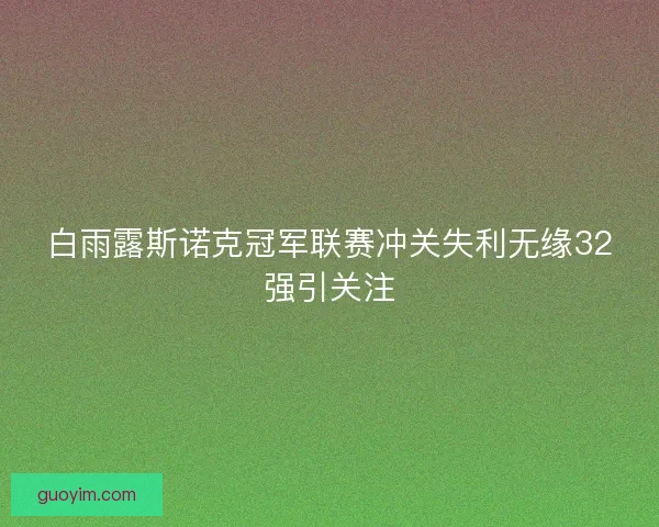 白雨露斯诺克冠军联赛冲关失利无缘32强引关注